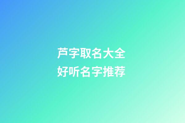 芦字取名大全 好听名字推荐